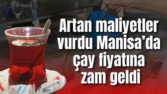 Artan maliyetler vurdu Manisa’da çay fiyatına zam geldi
