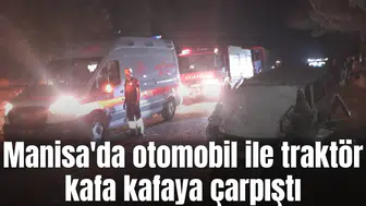 Manisa'da otomobil ile traktör kafa kafaya çarpıştı
