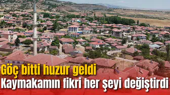 Kaymakamın fikri köyün kaderini değiştirdi: Göç bitti huzur geldi