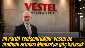 AK Partili Yenişehirlioğlu: Vestel'de üretimin artması Manisa'ya güç katacak