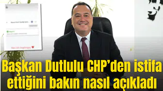 Başkan Dutlulu CHP’den istifa ettiğini bakın nasıl açıkladı