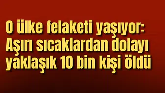 O ülke felaketi yaşıyor: Aşırı sıcaklardan dolayı yaklaşık 10 bin kişi öldü