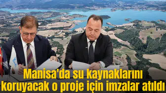 Manisa'da su kaynaklarını koruyacak o proje için imzalar atıldı