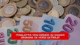 İthalatta yeni dönem: 82 sanayi ürününe ek vergi getirildi