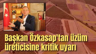 Başkan Özkasap'tan üzüm üreticisine kritik uyarı