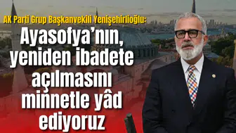 AK Partili Yenişehirlioğlu: Ayasofya’nın, yeniden ibadete açılmasını minnetle yâd ediyoruz