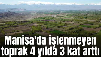 Manisa'da işlenmeyen toprak 4 yılda 3 kat arttı