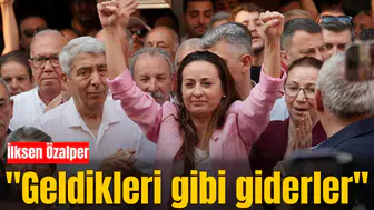 İlksen Özalper "Geldikleri gibi giderler"