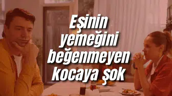 Eşinin yemeğini beğenmeyen kocaya şok
