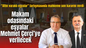 “Altın varaklı eşyalar” tartışmasında mahkeme son kararını verdi: Makam odasındaki eşyalar Mehmet Çerçi’ye verilecek