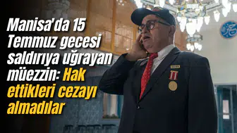 Manisa'da 15 Temmuz gecesi saldırıya uğrayan müezzin: Hak ettikleri cezayı almadılar