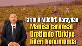 Tarım İl Müdürü Karayılan: Manisa tarımsal üretimde Türkiye lideri konumunda