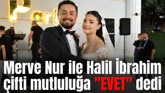Merve Nur ile Halil İbrahim çifti mutluluğa "EVET" dedi