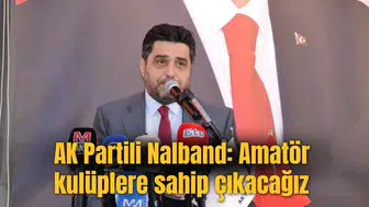 AK Partili Nalband: Amatör kulüplere sahip çıkacağız