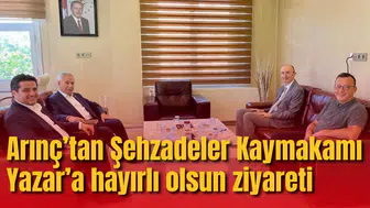 Arınç’tan Şehzadeler Kaymakamı Yazar’a hayırlı olsun ziyareti