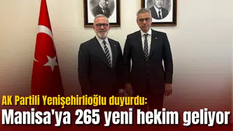 AK Partili Yenişehirlioğlu duyurdu: Manisa'ya 265 yeni hekim geliyor