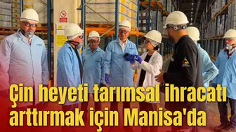 Çin heyeti tarımsal ihracatı arttırmak için Manisa'da