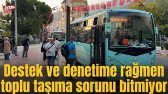 Destek ve denetime rağmen toplu taşıma sorunu bitmiyor