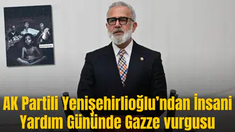 AK Partili Yenişehirlioğlu’ndan İnsani Yardım Gününde Gazze vurgusu