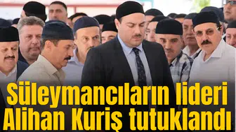 Süleymancıların lideri Alihan Kuriş tutuklandı