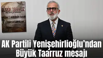 AK Partili Yenişehirlioğlu’ndan Büyüyk Taarruz mesajı
