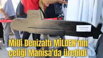 Milli Denizaltı MİLDEN'nin çeliği Manisa'da üretildi