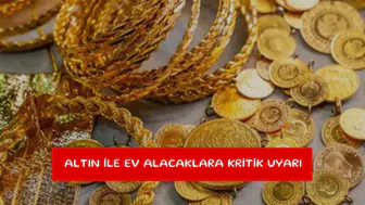 Altın ile ev alacaklara kritik uyarı