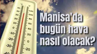 Manisa'da bugün hava nasıl olacak?