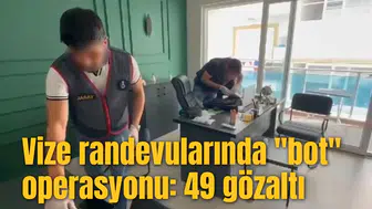 Vize randevularında "bot" operasyonu: 49 gözaltı
