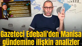 Gazeteci Edebali'den Manisa gündemine ilişkin analizler