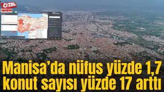 Manisa’da nüfus yüzde 1,7 konut sayısı yüzde 17 arttı