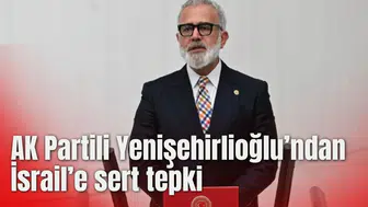 AK Partili Yenişehirlioğlu’ndan İsrail’e sert tepki
