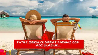 Tatile gidenler dikkat paranız geri iade olabilir...