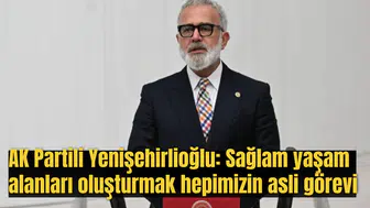 AK Partili Yenişehirlioğlu: Sağlam yaşam alanları oluşturmak hepimizin asli görevi