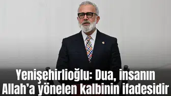 Yenişehirlioğlu: Dua, insanın Allah’a yönelen kalbinin ifadesidir