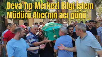 Deva Tıp Merkezi Bilgi İşlem Müdürü Alıcı'nın acı günü
