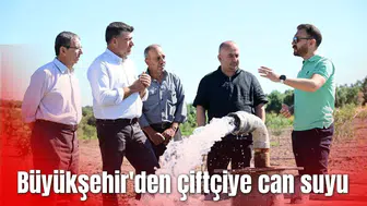 Büyükşehir'den çiftçiye can suyu