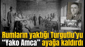 Rumların yaktığı Turgutlu’yu “Yako Amca” ayağa kaldırdı