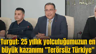 Turgut: 25 yıllık yolculuğumuzun en büyük kazanımı "Terörsüz Türkiye"