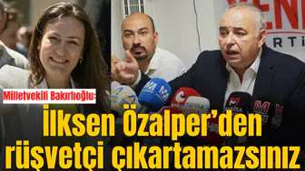 Milletvekili Bakırlıoğlu: İlksen Özalper’den rüşvetçi çıkartamazsınız