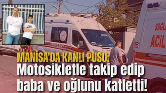 Motosikletle takip edip baba ve oğlunu katletti!