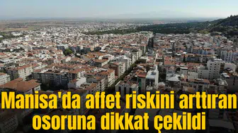 Manisa'da affet riskini arttıran osoruna dikkat çekildi