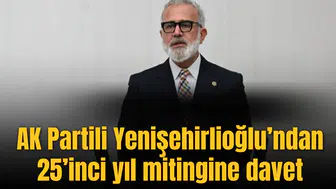 AK Partili Yenişehirlioğlu’ndan 25’inci yıl mitingine davet