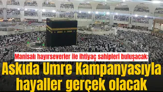 Manisalı hayırseverler ile ihtiyaç sahipleri buluşacak: Askıda Umre Kampanyasıyla hayaller gerçek olacak