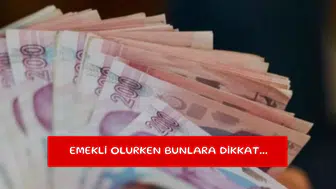 Emekli olurken bunlara dikkat...