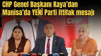 CHP Genel Başkanı Kaya’dan Manisa’da YENİ Parti ittifak mesajı