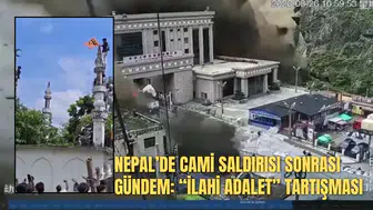 NEPAL’DE CAMİ SALDIRISI SONRASI GÜNDEM: “İLAHİ ADALET” TARTIŞMASI