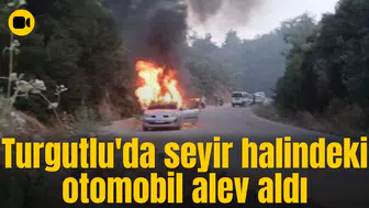 Turgutlu'da seyir halindeki otomobil alev aldı