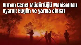 Orman Genel Müdürlüğü Manisalıları uyardı! Bugün ve yarına dikkat