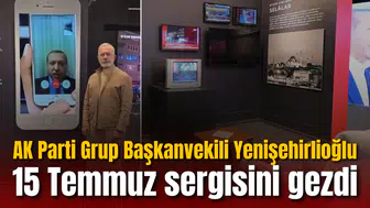 AK Parti Grup Başkanvekili Yenişehirlioğlu 15 Temmuz sergisini gezdi